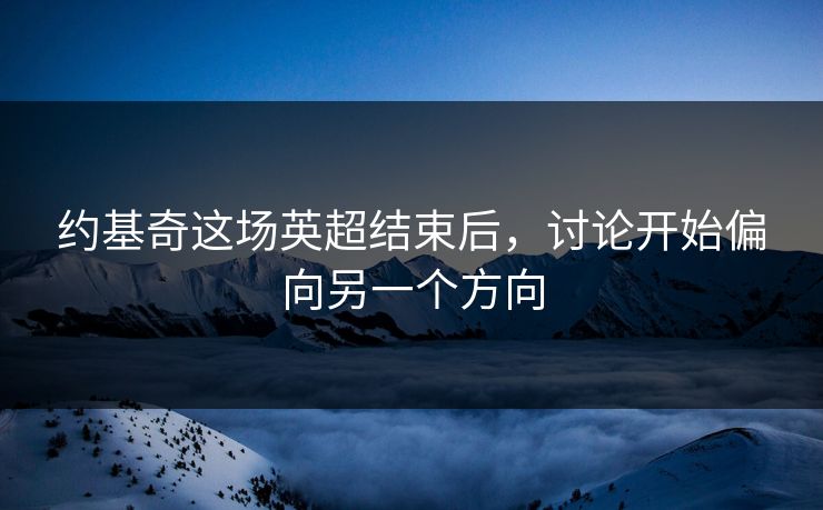 约基奇这场英超结束后,讨论开始偏向另一个方向 约基奇这场英超结束后,讨论开始偏向另一个方向